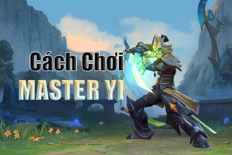 Cách đánh Master Yi siêu đỉnh giúp người chơi chiến thắng