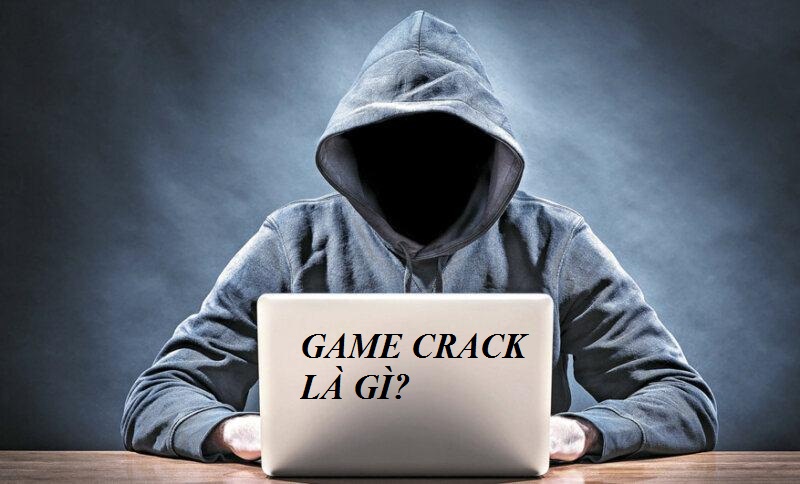 Game crack là gì? Nên hay không việc sử dụng Crack để trải nghiệm?