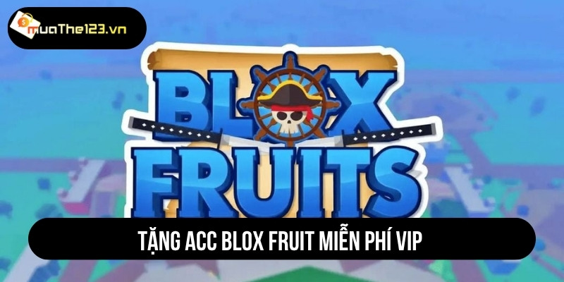 Tặng acc Blox Fruit miễn phí VIP nick trắng level cao 2025